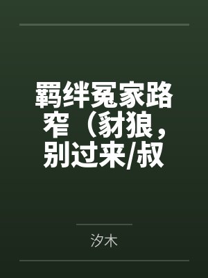 羁绊冤家路窄（豺狼，别过来叔到擒来）